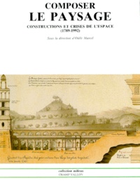 Odile Marcel et  Collectif - Composer Le Paysage. Constructions Et Crises De L'Espace 1789-1992.