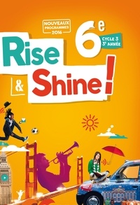 Odile Martin-Cocher et Sophie Plays - Anglais 6e Rise and Shine - Cycle 3 3e année, Livre de l'élève.