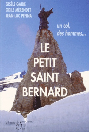 Odile Merendet et Jean-Luc Penna - Le Petit Saint-Bernard. Un Col, Des Hommes....