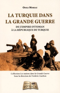 Odile Moreau - La Turquie dans la Grande Guerre - De l'Empire Ottoman à la République de Turquie.