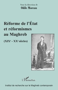 Odile Moreau - Réforme de l'Etat et réformismes au Maghreb (XIXe-XXe siècles).