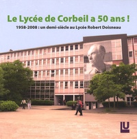Odile Nave - Le Lycée de Corbeil a 50 ans ! - 1958-2008 : un demi-siècle au Lycée Robert Doisneau.