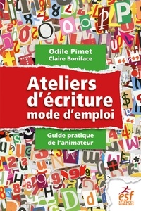 Odile Pimet et Claire Boniface - Ateliers d'écriture : mode d'emploi - Guide pratique de l'animateur.