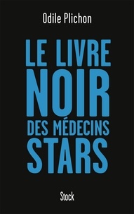 Odile Plichon - Le livre noir des médecins stars.