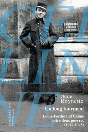 Odile Roynette - Un long tourment - Louis-Ferdinand Céline entre deux guerres (1914-1945).