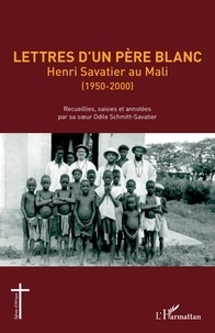 Odile Schmitt-Savatier - Lettres d'un Père blanc - Henri Savatier au Mali (1950-2000).