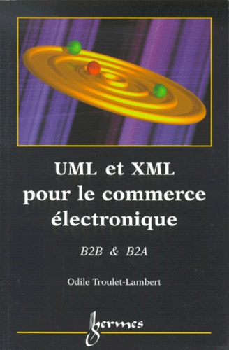 Odile Troulet-Lambert - Uml Et Xml Pour Le Commerce Electronique. Business To Business, Business To Administration.