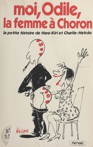 Odile Vaudelle et Christian Bobet - Moi, Odile, la femme à Choron : la petite histoire de Hara-Kiri et Charlie-Hebdo.