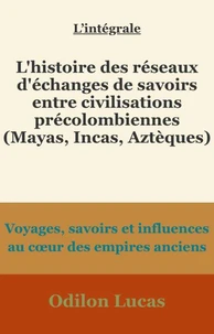 l'histoire des réseaux d'échanges de savoirs entre civilisations précolombiennes (Mayas, Incas, Aztèques)