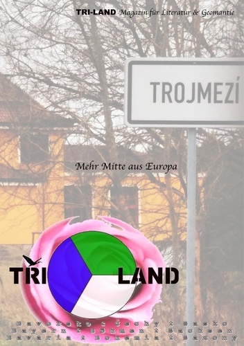 TRI-LAND Magazin für Literatur &amp; Geomantie. 1. Ausgabe - Mehr Mitte aus Europa