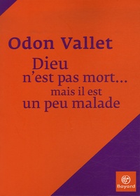Odon Vallet - Dieu n'est pas mort... mais il est un peu malade.