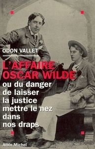 Odon Vallet - L'Affaire Oscar Wilde - ou Du danger de laisser la justice mettre le nez dans nos draps.
