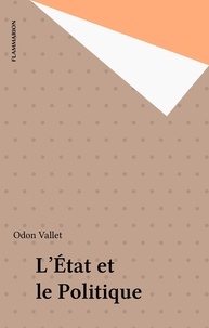 Odon Vallet - L'Etat et le politique - Un exposé pour comprendre, un essai pour réfléchir.