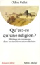 Odon Vallet - Qu'Est-Ce Qu'Une Religion ? Heritage Et Croyances Dans Les Traditions Monotheistes.