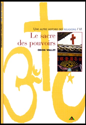 Odon Vallet - Une Autre Histoire Des Religions. Tome 6, Le Sacre Des Pouvoirs.