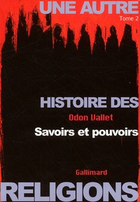 Odon Vallet - Une Autre Histoire Des Religions. Tome 2, Savoirs Et Pouvoirs.