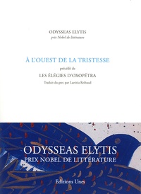 Odysseas Elytis - A l'ouest de la tristesse - Précédé de Les élégies d'Oxopétra. Edition bilingue français grec.