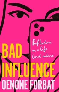 Oenone Forbat - Bad Influence - The buzzy debut memoir about growing up online.