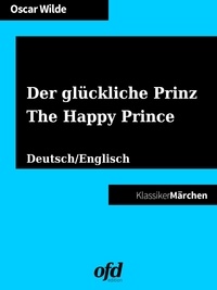 ofd edition et Oscar Wilde - Der glückliche Prinz - The Happy Prince - Märchen zum Lesen und Vorlesen - zweisprachig: deutsch/englisch - bilingual: German/English.