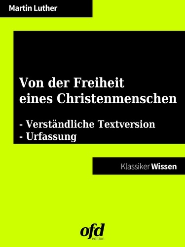 Von der Freiheit eines Christenmenschen. Doppel-Edition: Urfassung und Textversion in heutigem Deutsch (Klassiker der ofd edition)