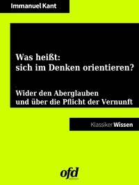 ofd edition et Immanuel Kant - Was heißt: sich im Denken orientieren? - Ein Aufsatz wider den Aberglauben und über die Pflicht der Vernunft (Klassiker der ofd edition).