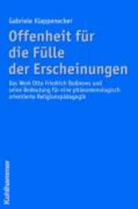 Offenheit für die Fülle der Erscheinungen - Das Werk Otto Friedrich Bollnows und seine Bedeutung für eine phänomenologisch orientierte Religionspädagogik.