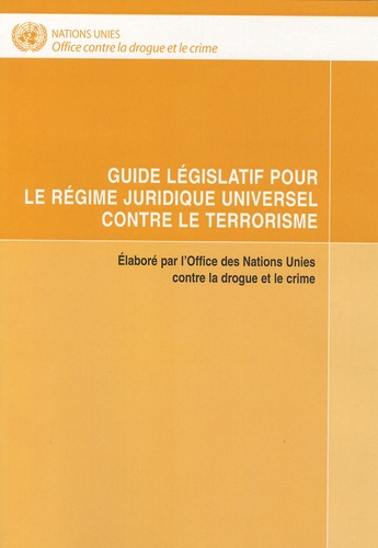  Office contre drogue et crime - Guide législatif pour le régime juridique universel contre le terrorisme.