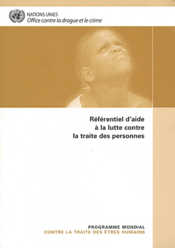  Office contre drogue et crime - Référentiel d'aide à la lutte contre la traite des personnes - Programme mondial contre la traite des êtres humains.