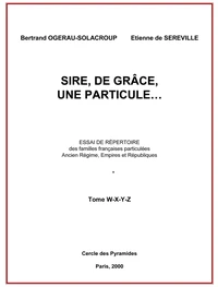Sire, de grâce, une Particule  Tome W à Z
