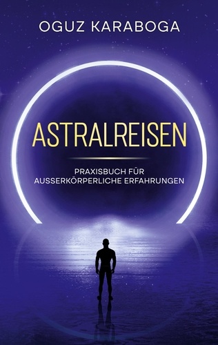 Astralreisen. Praxisbuch für ausserkörperliche Erfahrungen
