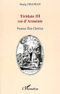 Tiridate Iii Roi D'Armenie. Premier Etat Chretien Du Monde