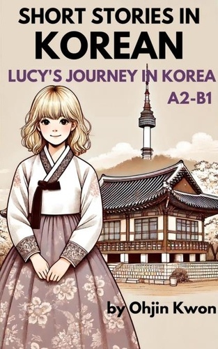  Ohjin Kwon - Short Stories in Korean: Lucy's Journey in Korea.