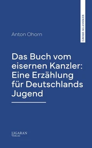 Das Buch vom eisernen Kanzler: Eine Erzählung für Deutschlands Jugend