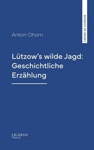 Lützow's wilde Jagd: Geschichtliche Erzählung