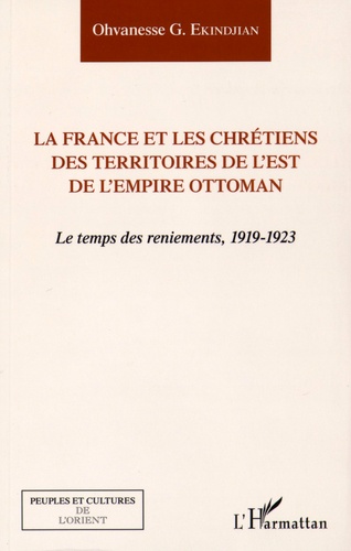 La France et les chrétiens des territoires de l'est de l'Empire ottoman. Le temps des reniements, 1919-1923