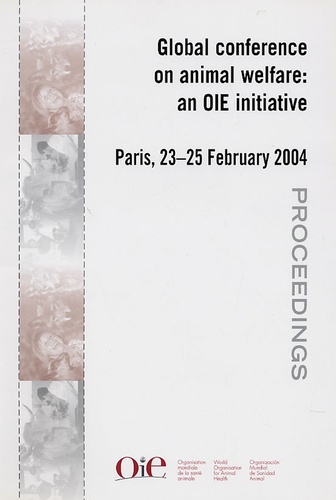  OiE - Global Conference on animal welfare : an OIE initiative - Paris, 23-25 February 2004, Proceedings, Edition trilingue français-anglais-espagnol.