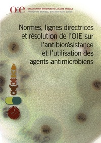  OiE - Normes, lignes directrices et résolution de l'OIE sur l'antibiorésistance et l'utilisation des agents antimicrobiens.