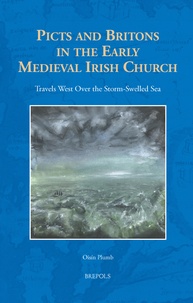 Oisín Plumb - Picts and Britons in the Early Medieval Irish Church - Travels West Over the Storm-Swelled Sea.