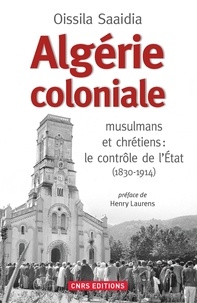 Oissila Saaïdia - Algérie coloniale - Musulmans et chrétiens : le contrôle de l'Etat (1830-1914).