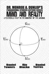 Dr. Monroe A. Dunlop's Paranormal Studies Lecture Series, Mind and Reality - A Psychedelic Trip to the Doormat of the Unknown