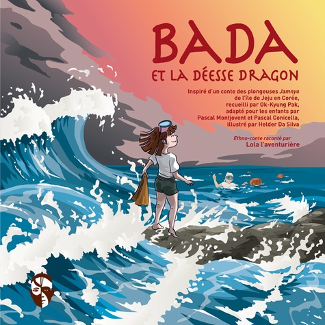 Ok-Kyung Pak et Pascal Montjovent - Lola l'aventurière  : Bada et la déesse Dragon - Inspiré d'un conte des plongeuses Jamnyo de l'île de Jeju en Corée.