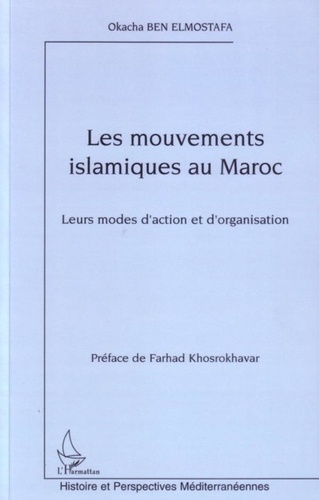 Okacha Ben Elmostafa - Les mouvements islamiques au Maroc - Leurs modes d'action et d'organisation.