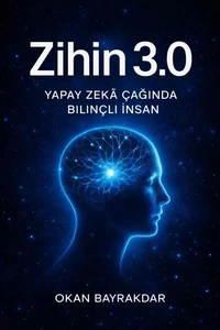Zihin 3.0: Yapay Zekâ Çağında Bilinçli İnsan