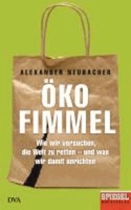 Ökofimmel - Wie wir versuchen, die Welt zu retten - und was wir damit anrichten - Ein SPIEGEL-Buch.