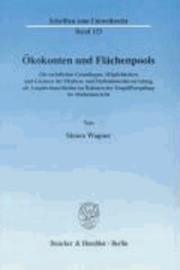 Ökokonten und Flächenpools - Die rechtlichen Grundlagen, Möglichkeiten und Grenzen der Flächen- und Maßnahmenbevorratung als Ausgleichsmethoden im Rahmen der Eingriffsregelung im Städtebaurecht.