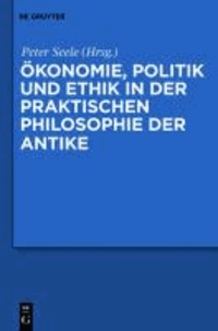 Ökonomie, Politik und Ethik in der praktischen Philosophie der Antike.