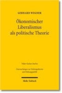 Ökonomischer Liberalismus als politische Theorie - Befund, Kritik, Rekonstruktion.