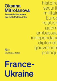 Oksana Mitrofanova - France-Ukraine - Une histoire des relations diplomatiques et militaires (1991-2023).