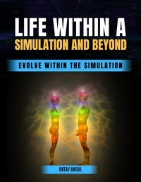  Oktay Akgul - Life Within a Simulation and Beyond: Evolve Within The Simulation.