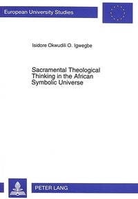 Okwudili o. isidore Igwegbe - Sacramental Theological Thinking in the African Symbolic Universe - Affinities with John Henry Newman.